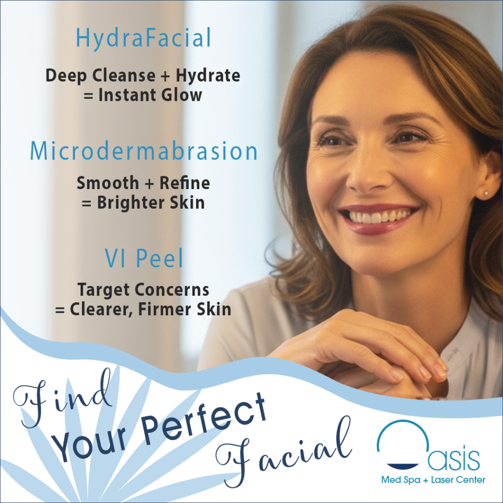 Find Your Perfect Facial | HydraFacial, Microdermabrasion & VI Peel Woman smiling with glowing skin promoting HydraFacial, microdermabrasion, and VI Peel treatments at Oasis Med Spa + Laser Center
